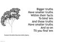 Bigger truths have smaller truths Within their facts to bind 'em And those facts have smaller facts And so on, till you find 'em. —"Siphonaptera 2"